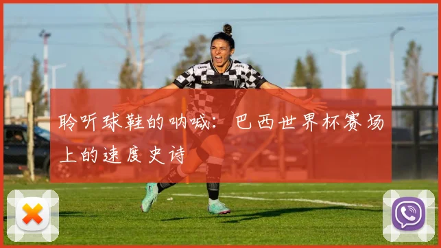 聆听球鞋的呐喊：巴西世界杯赛场上的速度史诗
