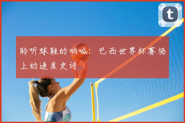 聆听球鞋的呐喊：巴西世界杯赛场上的速度史诗